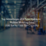 H Type Hydraulic Rubber Molding Press Machine: Features, Capacity (100–1500 Ton) & Benefits